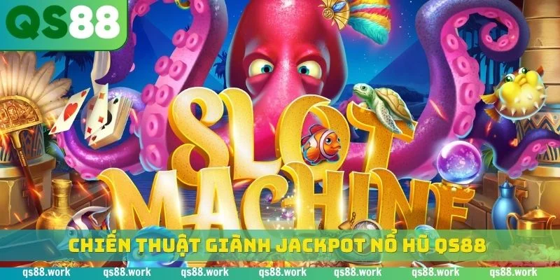 Chiến thuật giành jackpot nổ hũ QS88