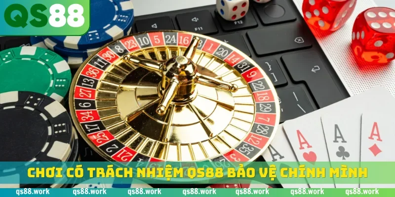 Chơi có trách nhiệm QS88 bảo vệ chính mình