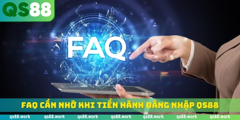 FAQ cần nhớ khi tiến hành đăng nhập QS88