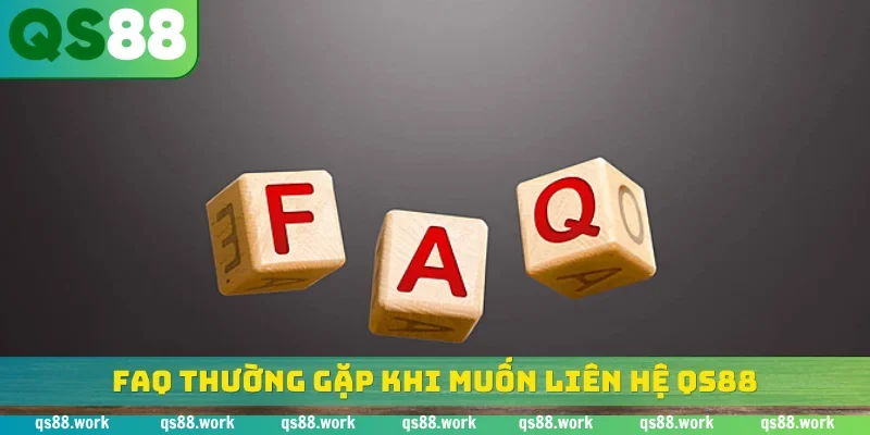 FAQ thường gặp khi muốn liên hệ QS88