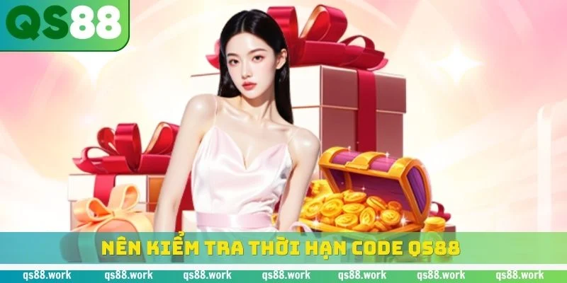 Nên kiểm tra thời hạn code QS88