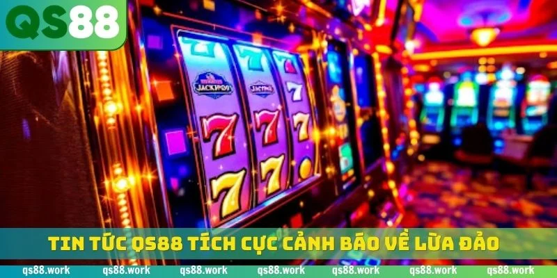 Tin tức QS88 tích cực cảnh báo về lừa đảo 